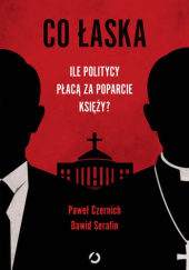 Okładka książki Co łaska. Ile politycy płacą za poparcie księży? Paweł Czernich,&nbsp;Dawid Serafin