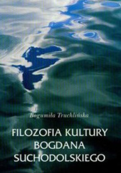 Okładka książki Filozofia kultury Bogdana Suchodolskiego Bogumiła Truchlińska