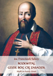 Okładka książki Rozkwitaj, gdzie Bóg cię zasadził św. Franciszek Salezy