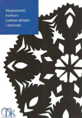 Okładka książki Wojewódzki konkurs Ludowe obrzędy i zwyczaje Jolanta Danak-Gajda,&nbsp;Czesław Drąg,&nbsp;Damian Drąg,&nbsp;Jolanta Dragan,&nbsp;Sylwester Łysiak,&nbsp;Elżbieta Skromak