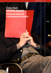 Okładka książki Ostatni proces. Niemieckie rozliczenia z nazistowską przeszłością Tobias Buck