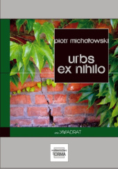 Okładka książki Urbis ex nihilo Piotr Michałowski