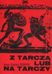 Okładka książki Z tarczą lub na tarczy Janusz Wojciech Rosiński