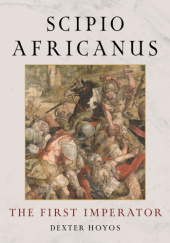 Okładka książki Scipio Africanus. The First Imperator Dexter Hoyos