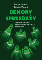 Okładka książki Demony sprzedaży, jak odblokować maksymalny potencjał sprzedaży Patryk Jasiński,&nbsp;Łukasz Piątek