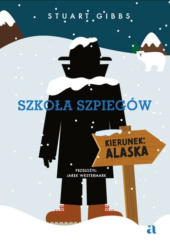 Okładka książki Szkoła szpiegów. Kierunek: Alaska Stuart Gibbs