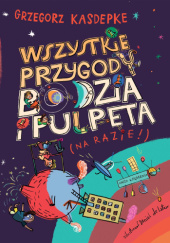 Okładka książki Wszystkie przygody Bodzia i Pulpeta (na razie!) Grzegorz Kasdepke,&nbsp;Daniel de Latour