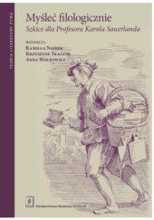Myśleć filologicznie. Szkice dla Profesora Karola Sauerlanda