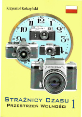 Okładka książki Strażnicy czasu. Przestrzeń wolności 1 Krzysztof Kolczyński