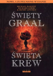 Okładka książki Święty Graal, Święta Krew Michael Baigent,&nbsp;Richard Leigh,&nbsp;Henry Lincoln