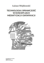 Okładka książki Technologia i sprawczość w koncepcjach mediatyzacji i datyfikacji Łukasz Wojtkowski