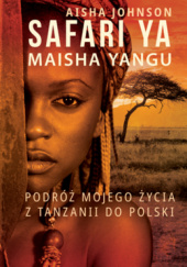 Okładka książki Safari Ya Maisha Yangu. Podróż mojego życia z Tanzanii do Polski Aisha Johnson