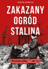 Okładka książki Zakazany ogród Stalina. Jak naukowcy (nie) uratowali mieszkańców Leningradu Simon Parkin