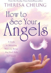 Okładka książki How to See Your Angels: A Guide to Attracting Heavenly Beings that Heal, Help and Inspire Theresa Cheung