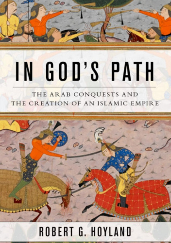 In God's Path: The Arab Conquests and the Creation of an Islamic Empire ...