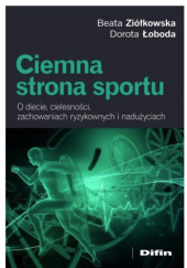 Okładka książki Ciemna strona sportu. O diecie, cielesności, zachowaniach ryzykownych i nadużyciach Dorota Łoboda,&nbsp;Beata Ziółkowska