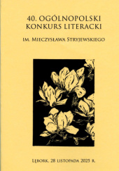 Okładka książki 40. Ogólnopolski Konkurs Literacki im. Mieczysława Stryjewskiego Paweł Fleszar,&nbsp;Przemysław Karbowski,&nbsp;Dominik Kasicki,&nbsp;Mariola Kruszewska,&nbsp;Adela Kuik-Kalinowska,&nbsp;Krystyna Lewna,&nbsp;Piotr Piątek,&nbsp;Agata Sobisz