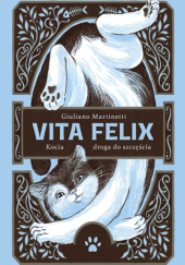 Okładka książki Vita Felix. Kocia droga do szczęścia Giuliano Martinetti