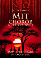 Okładka książki Mit chorób nieuleczalnych - powrót do raju utraconego Jacek Safuta