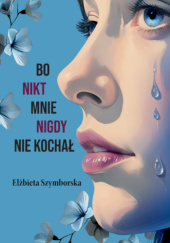 Okładka książki Bo nikt mnie nigdy nie kochał Elżbieta Szymborska