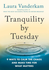 Okładka książki Tranquility by Tuesday: 9 Ways to Calm the Chaos and Make Time for What Matters Laura Vanderkam