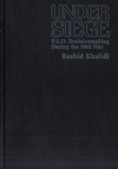 Okładka książki Under Siege: P.L.O. Decisionmaking During the 1982 War Rashid Khalidi
