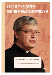 Okładka książki Lekcje z księdzem Piotrem Pawlukiewiczem Tytus M. Boguszyński OFM,&nbsp;Katarzyna Szkarpetowska