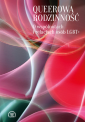 Okładka książki Queerowa rodzinność. O wspólnotach i relacjach osób LGBT+ Agnieszka Gajewska,&nbsp;Jowita Wycisk