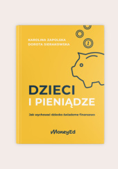 Okładka książki Dzieci i pieniądze. Jak wychować dziecko świadome finansowo? Dorota Sierakowska,&nbsp;Karolina Zapolska