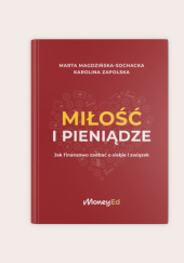 Okładka książki Miłość i pieniądze. Jak finansowo zadbać o siebie i związek? Marta Magdzińska-Sochacka,&nbsp;Karolina Zapolska