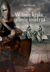 Okładka książki W imię króla, w imię mistrza Jan Wernik