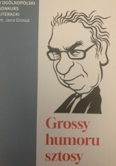 Okładka książki Grossy humoru sztosy Tomasz Adamus, Ilona Balcerzyk, Hanna Bilińska-Stecyszyn, Juliusz Chimiak, Irena Guzińska, Ryszard Jasiński, Grzegorz Kalinowski, Wanda Kapica, Urszula Krajewska-Szeligowska, Agnieszka Kupiec, Arkadiusz Leśniak, Henryk Liszkiewicz, Magdalena Majewska-Bielicka, Leszek Moździerz-Monico, Rafał Orłowski, Patrycjusz Pilawski, Janusz Pliszka, Krzysztof T. Rapcia, Monika Sawicka, Danuta Szulczyńska-Miłosz, Maria Wójcik-Taniukiewicz, Andrzej Wróblewski, Szymon Zagdański, Janusz Ziarnik, Tadeusz Zuchowicz