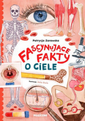 Okładka książki Fascynujące fakty o ciele Patrycja Zarawska