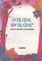 Okładka książki Co się czuje, gdy się czuje? Amelia Stefania Malinowska