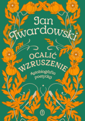 Okładka książki Ocalić wzruszenie. Autobiografia poetycka Jan Twardowski