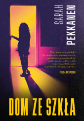 Okładka książki Dom ze szkła Sarah Pekkanen