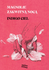Okładka książki Magnolie zakwitną nocą Indigo Ciel