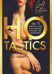 Ho Tactics (Gold Edition): How To Mindf**k A Man Into Spending, Spoiling, and Sponsoring