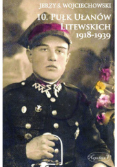 Okładka książki 10. Pułk Ułanów Litewskich 1918-1939 Jerzy S. Wojciechowski
