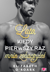 Okładka książki Lato, kiedy pierwszy raz mnie zobaczyłeś Elizabeth O'Roark