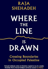 Okładka książki Where the Line is Drawn: Crossing Boundaries in Occupied Palestine Raja Shehadeh