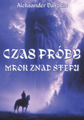 Okładka książki Czas próby. Mrok znad stepu autora Aleksander Daszkin, 9788367260961