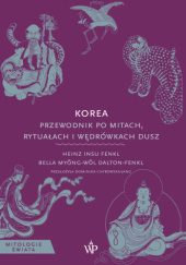 Okładka książki Korea. Przewodnik po mitach, rytuałach i wędrówkach dusz Bella Myong-wol Dalton-Fenkl,&nbsp;Heinz Insu Fenkl