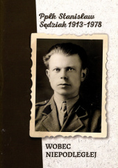Okładka książki Ppłk Stanisław Sędziak 1913-1978 : wobec Niepodległej Krzysztof A. Tochman