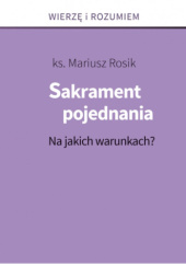 Okładka książki Sakrament pojednania. Na jakich warunkach? Mariusz Rosik