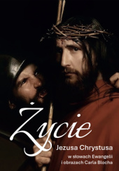 Okładka książki Życie Jezusa Chrystusa w słowach Ewangelii i obrazach Carla Blocha Ben Alex,&nbsp;Jørgen Vium Olesen