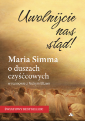 Okładka książki Uwolnijcie nas stąd! Maria Simma o duszach czyśćcowych w rozmowie z Nickym Eltzem Nicky Eltz, Maria Simma
