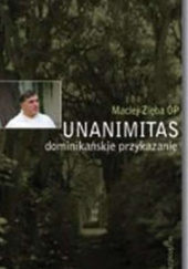 Okładka książki Unanimitas. Dominikańskie przykazanie autora Maciej Zięba OP, 837033489X
