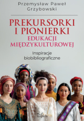 Okładka książki Prekursorki i pionierki edukacji międzykulturowej. Inspiracje biobibliograficzne Przemysław Paweł Grzybowski