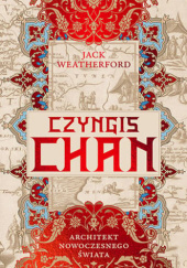 Okładka książki Czyngis-chan. Architekt nowoczesnego świata Jack Weatherford